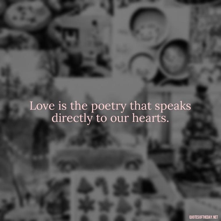 Love is the poetry that speaks directly to our hearts. - Love Quotes In One Line