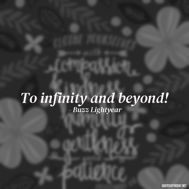 To infinity and beyond! - Short Disney Movie Quotes