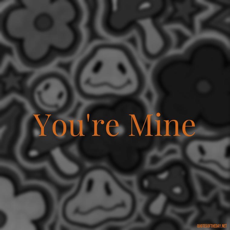 You're Mine - Love Quotes Two Words