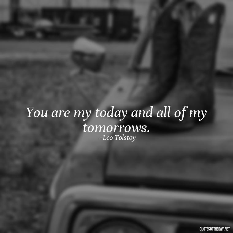 You are my today and all of my tomorrows. - My Son I Love You Quotes