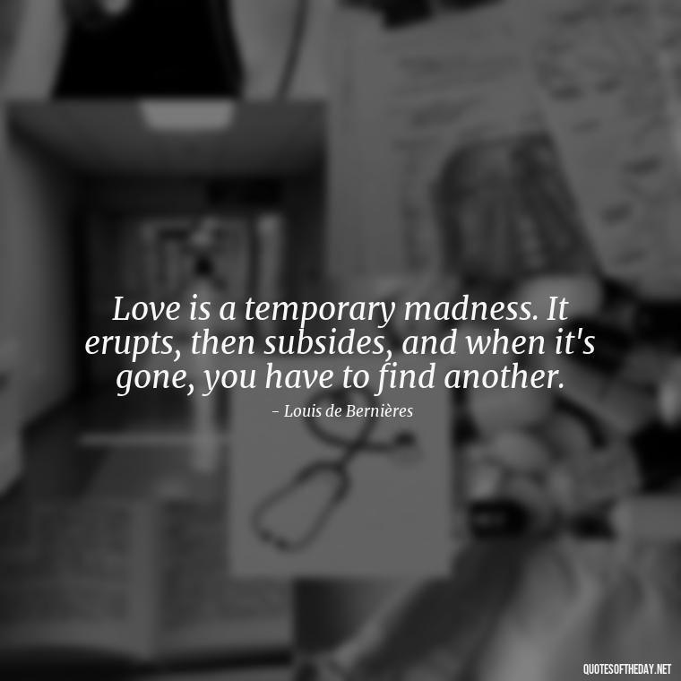 Love is a temporary madness. It erupts, then subsides, and when it's gone, you have to find another. - Love Is Subjective Quotes