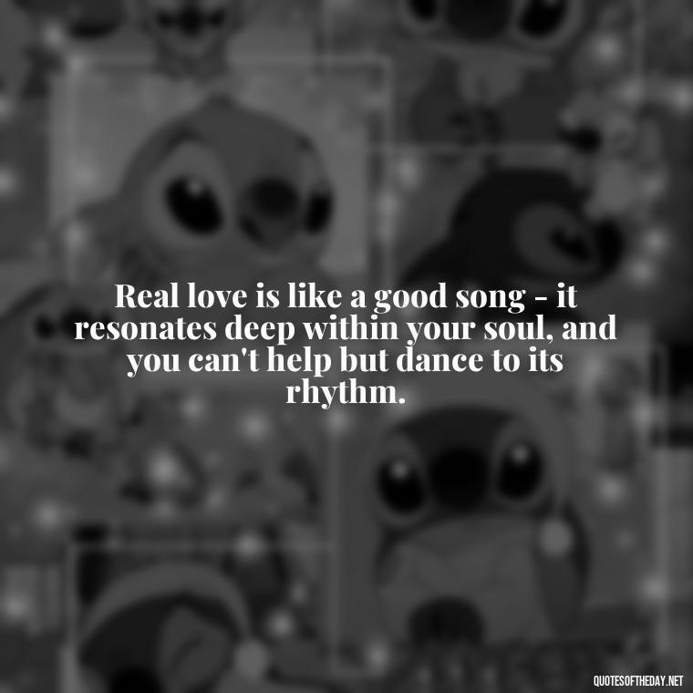 Real love is like a good song - it resonates deep within your soul, and you can't help but dance to its rhythm. - Finding Real Love Quotes