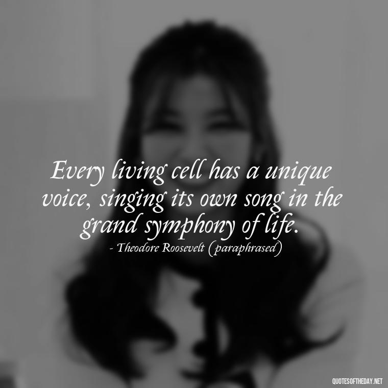 Every living cell has a unique voice, singing its own song in the grand symphony of life. - Deep Bio Short Quotes