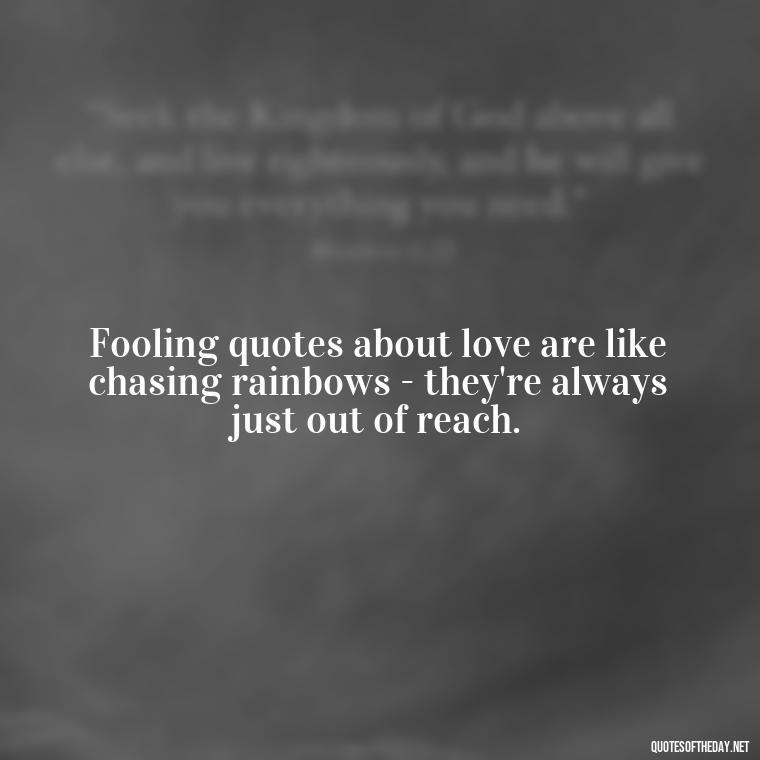 Fooling quotes about love are like chasing rainbows - they're always just out of reach. - Fooling Quotes About Love