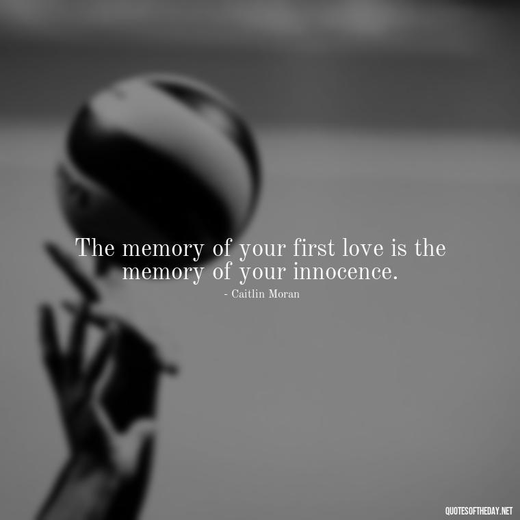 The memory of your first love is the memory of your innocence. - First Love Quote