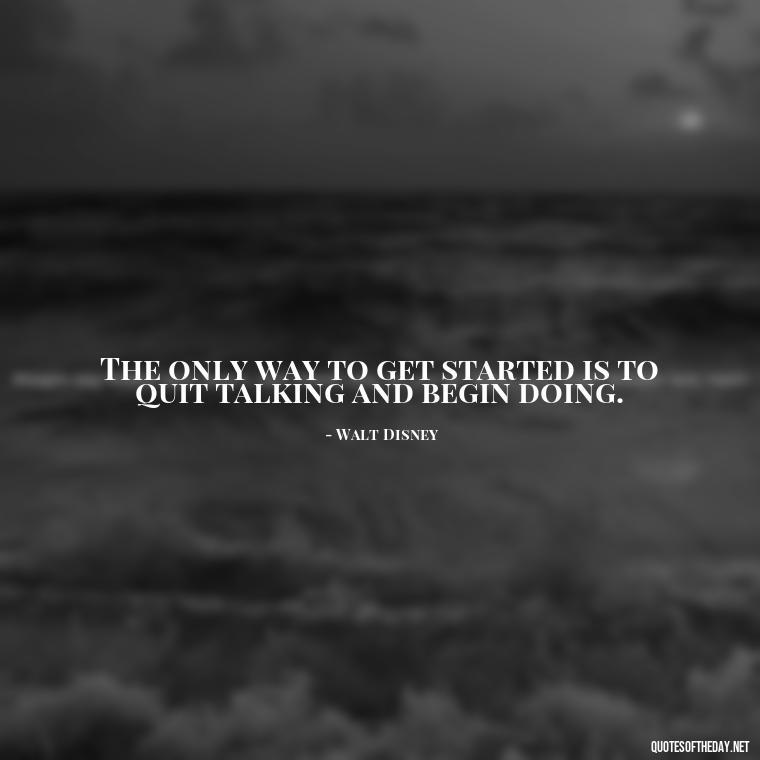 The only way to get started is to quit talking and begin doing. - Exercise Quotes Short