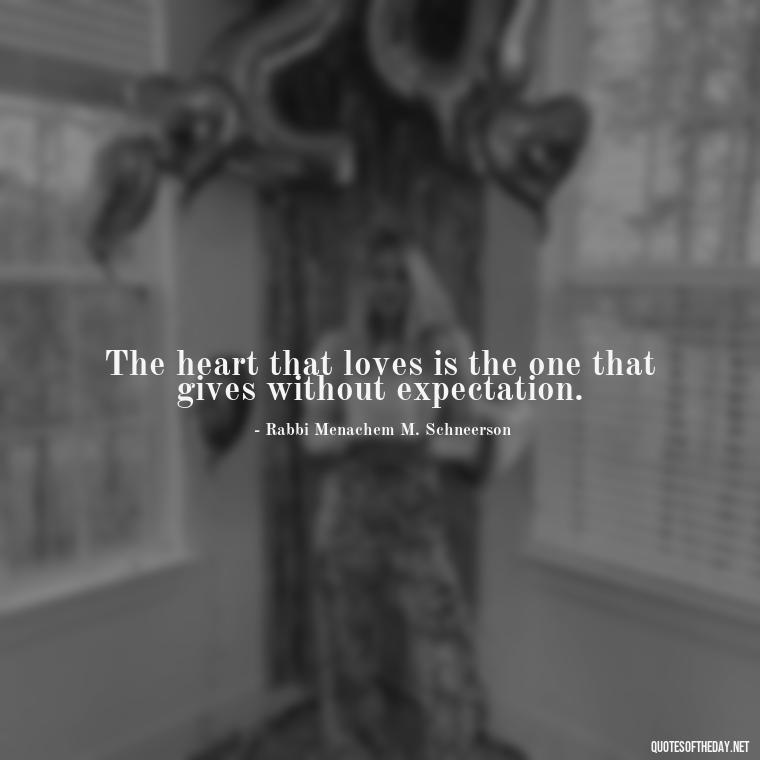 The heart that loves is the one that gives without expectation. - Jewish Quotes About Love