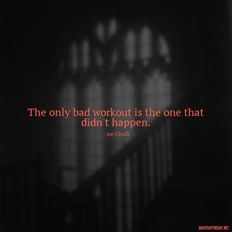 The only bad workout is the one that didn't happen. - Short Motivational Workout Quotes