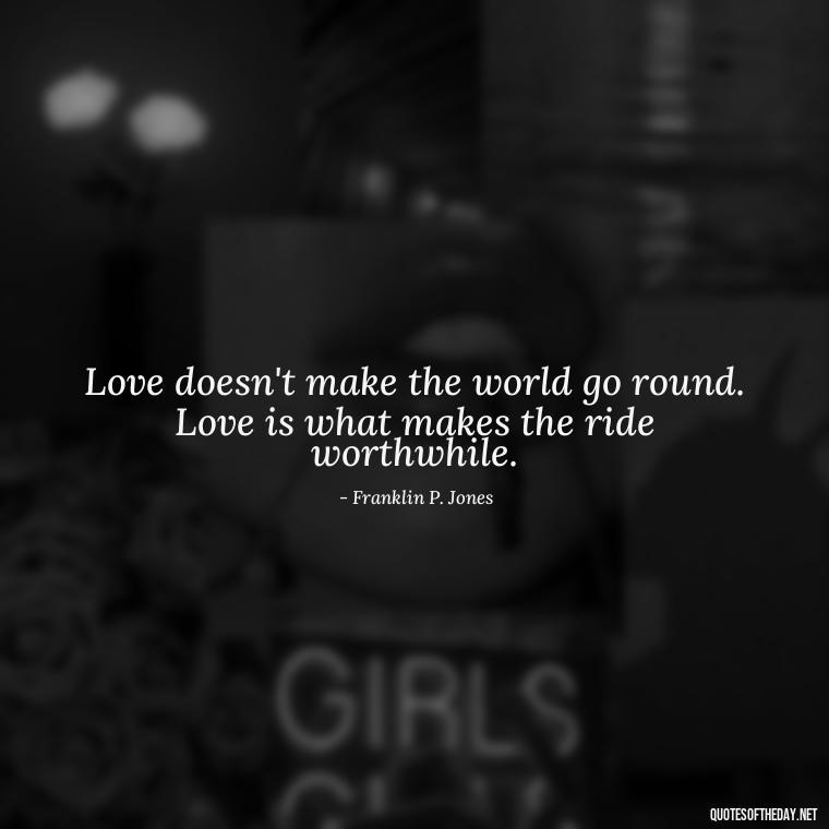 Love doesn't make the world go round. Love is what makes the ride worthwhile. - Love Quotes Images For Her