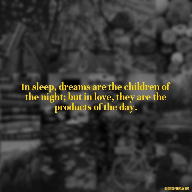 In sleep, dreams are the children of the night; but in love, they are the products of the day. - Quotes About Sleep And Love