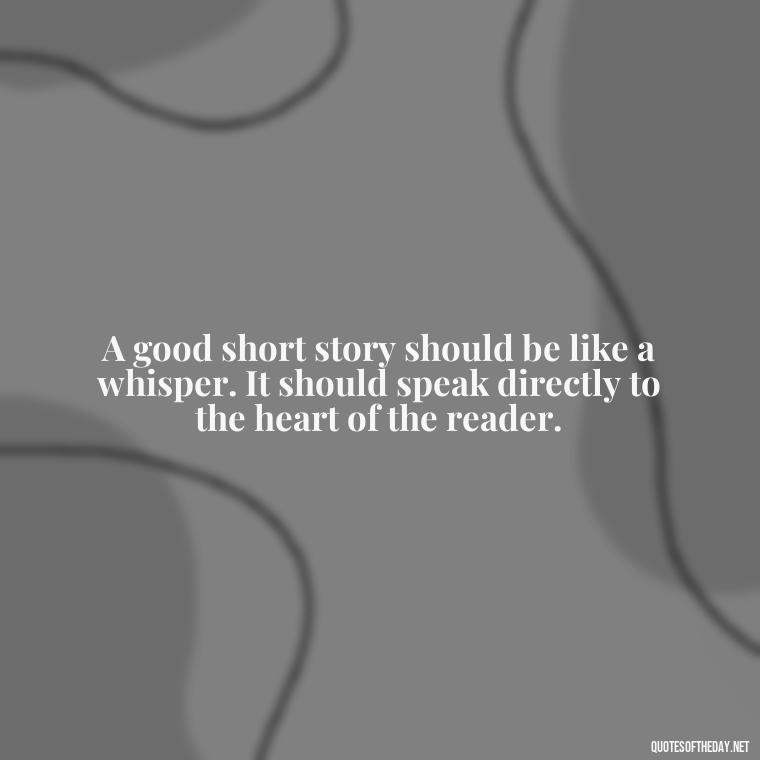 A good short story should be like a whisper. It should speak directly to the heart of the reader. - Short Story Italicized Or Quotes