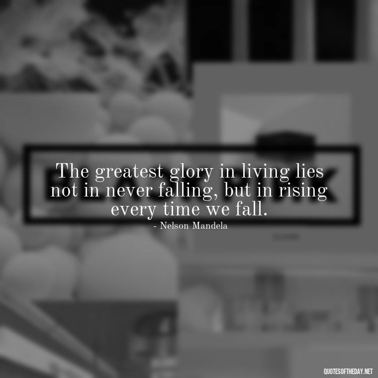 The greatest glory in living lies not in never falling, but in rising every time we fall. - Gymnastics Quotes Short