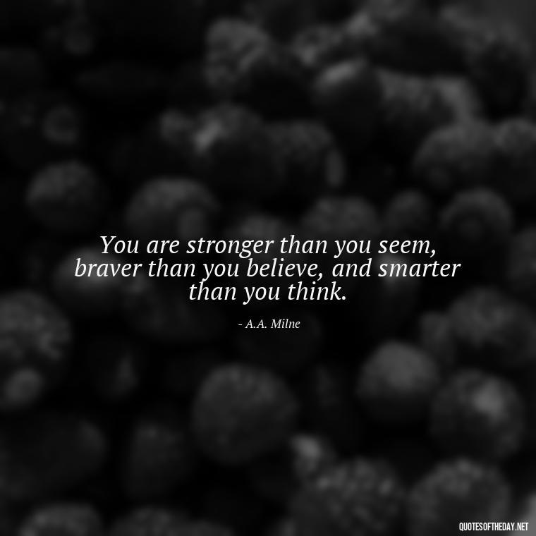 You are stronger than you seem, braver than you believe, and smarter than you think. - Short Motivational Workout Quotes