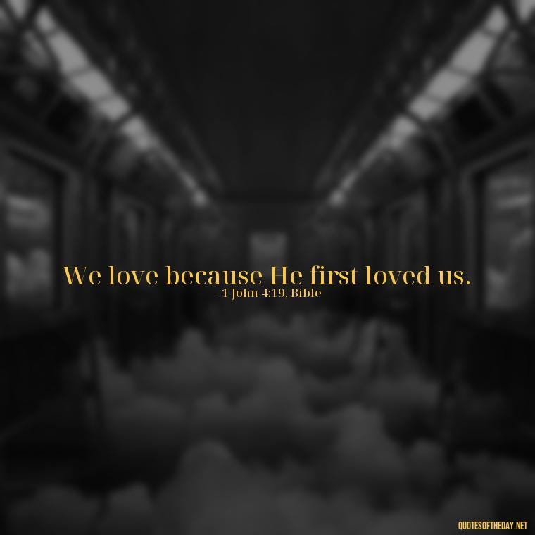 We love because He first loved us. - New Quotes About Love