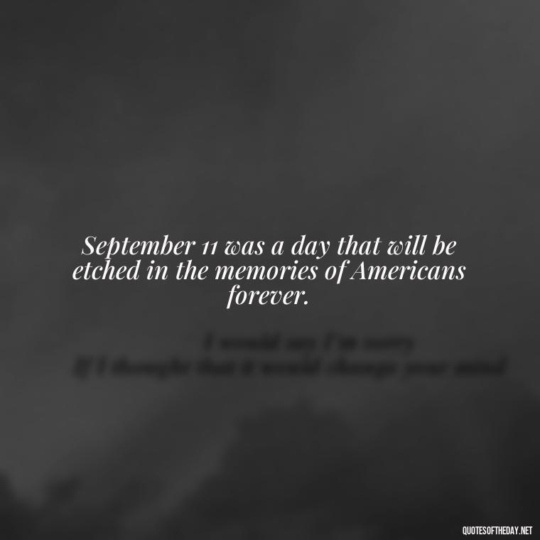 September 11 was a day that will be etched in the memories of Americans forever. - Short 9 11 Quotes