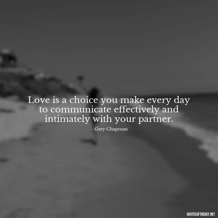 Love is a choice you make every day to communicate effectively and intimately with your partner. - Quotes About Taking A Risk On Love