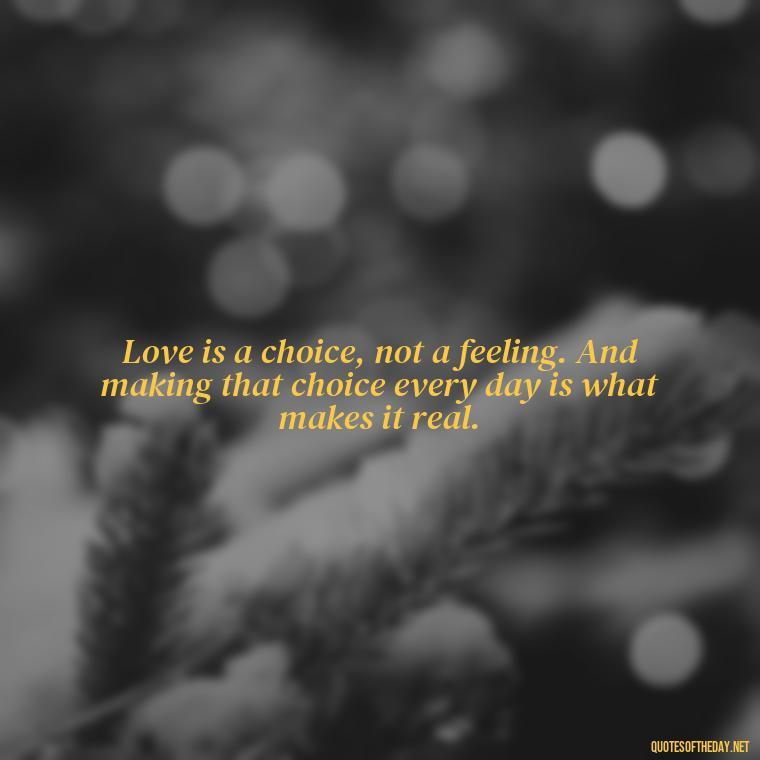 Love is a choice, not a feeling. And making that choice every day is what makes it real. - Love And Mistakes Quotes