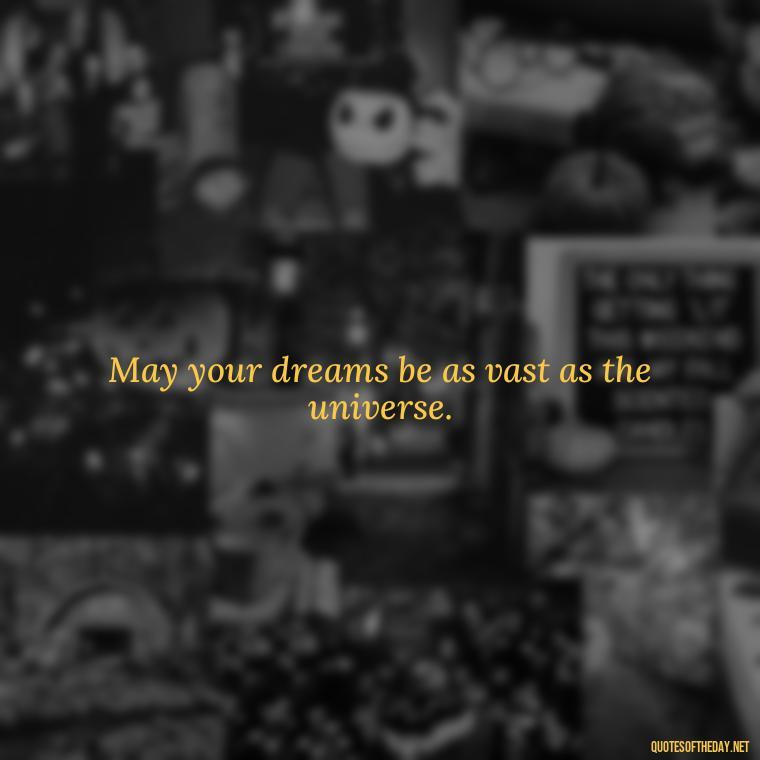 May your dreams be as vast as the universe. - Dreaming Short Quotes