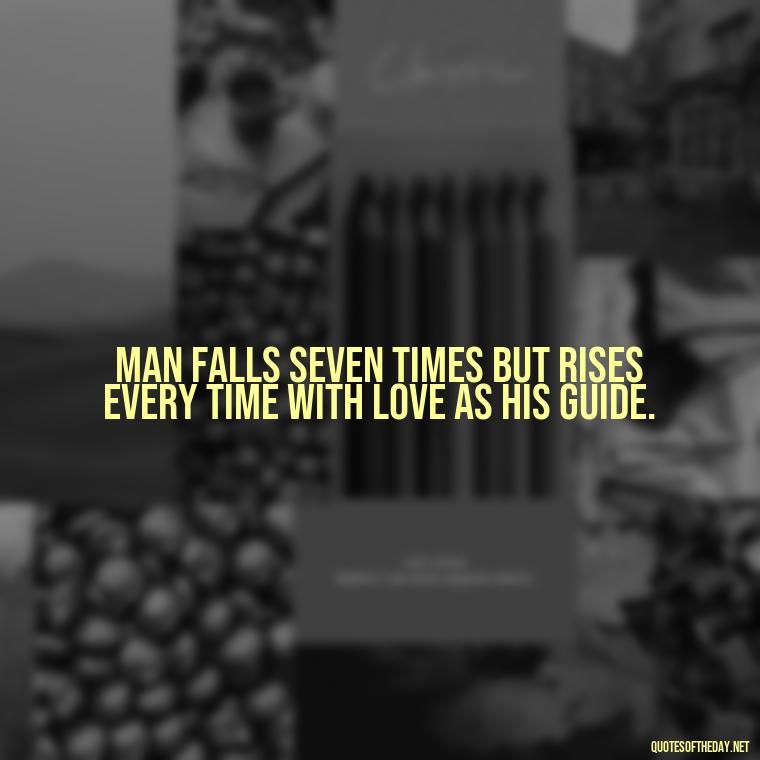 Man falls seven times but rises every time with love as his guide. - Quotes Gandhi Love