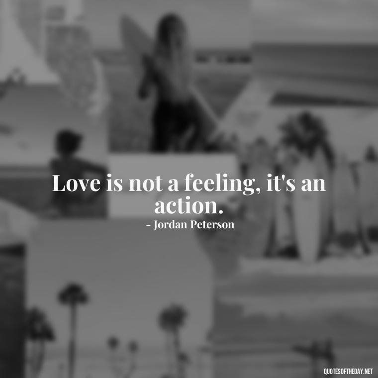 Love is not a feeling, it's an action. - Jordan Peterson Quotes On Love