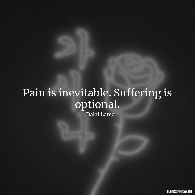 Pain is inevitable. Suffering is optional. - Pain Love Regret Quotes