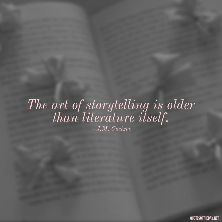 The art of storytelling is older than literature itself. - Are Short Stories In Quotes