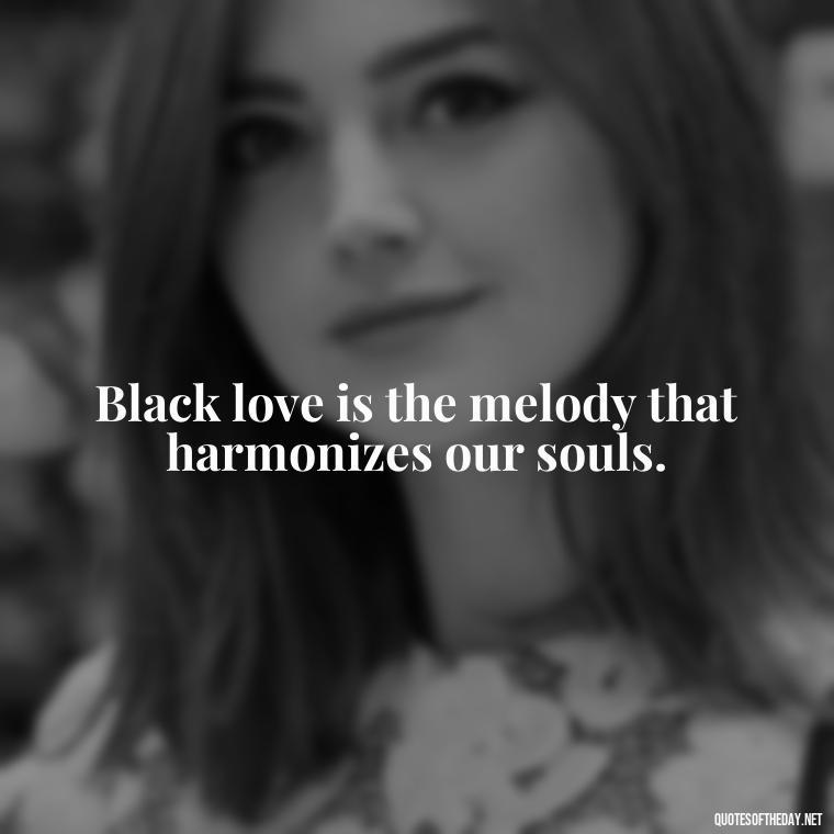 Black love is the melody that harmonizes our souls. - Black Love Images And Quotes