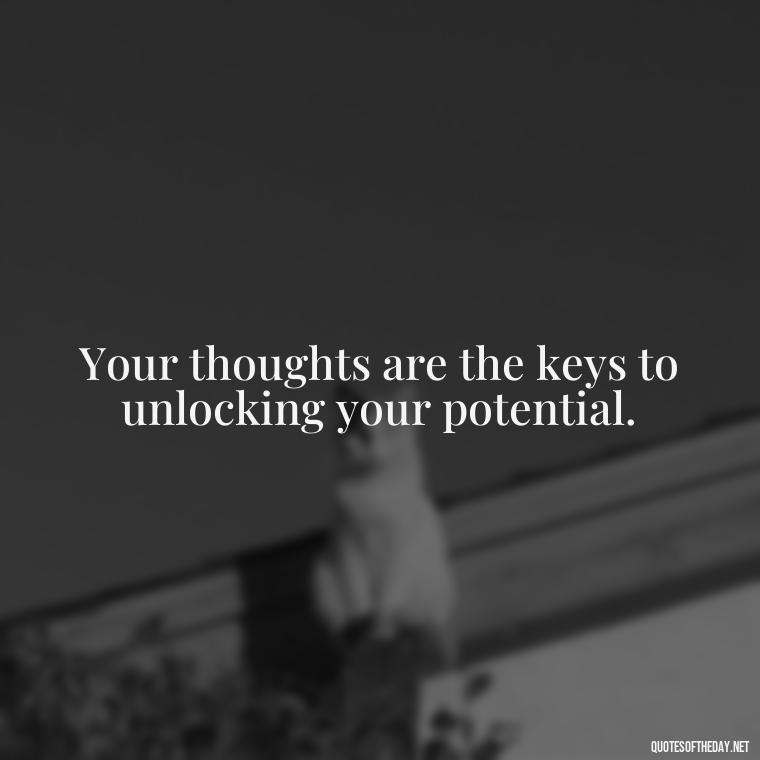 Your thoughts are the keys to unlocking your potential. - Short Manifest Quotes