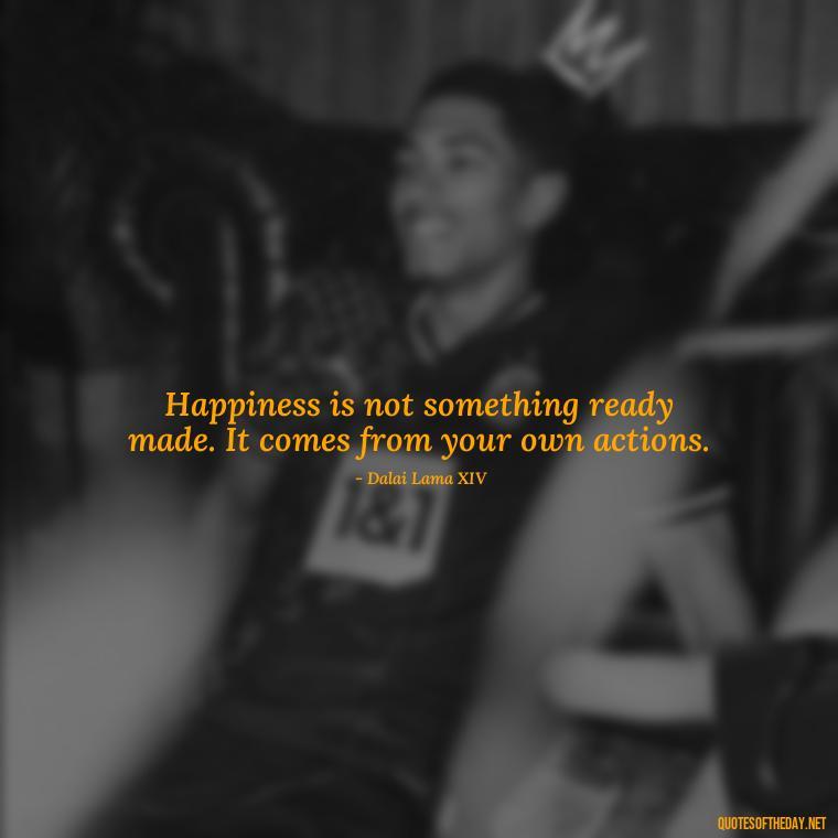 Happiness is not something ready made. It comes from your own actions. - Short Positive Work Quotes