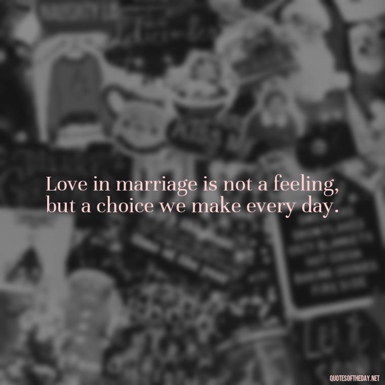 Love in marriage is not a feeling, but a choice we make every day. - Quotes About Marriage Love