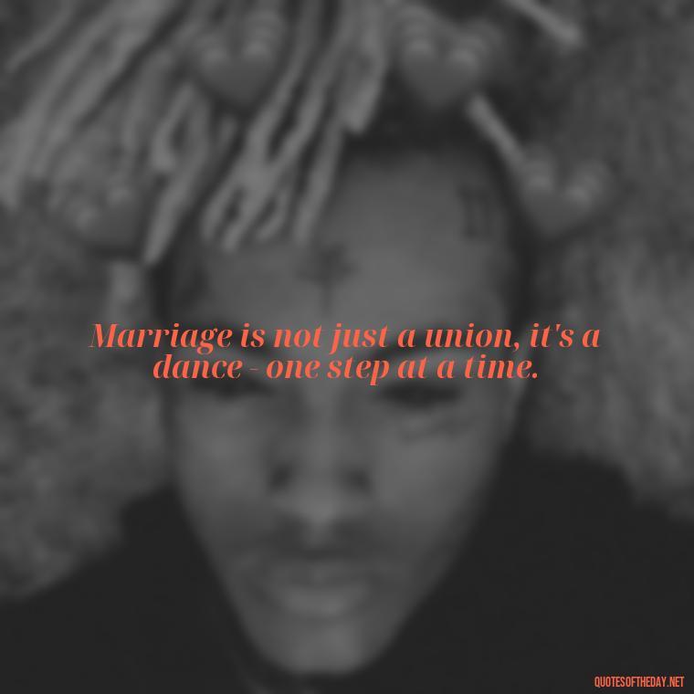 Marriage is not just a union, it's a dance - one step at a time. - Short Quotes For Newly Married Couple