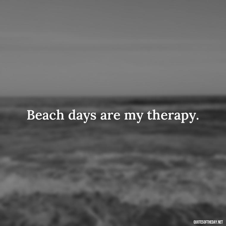 Beach days are my therapy. - Beach Quotes Instagram