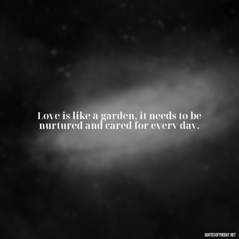 Love is like a garden, it needs to be nurtured and cared for every day. - African American Love Quotes