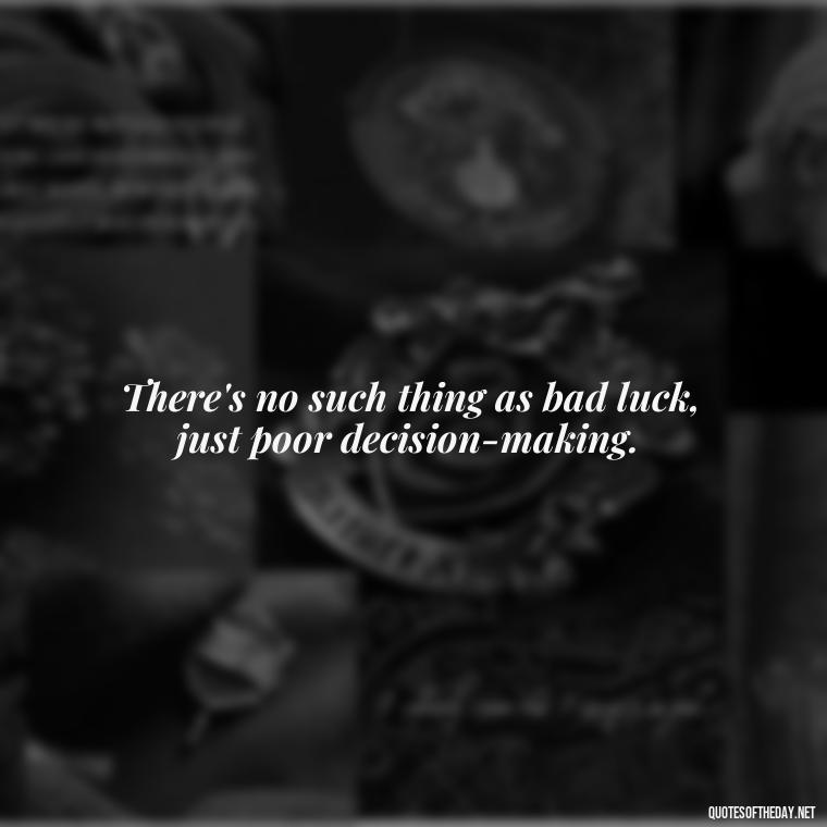 There's no such thing as bad luck, just poor decision-making. - Short St. Patricks Day Quotes