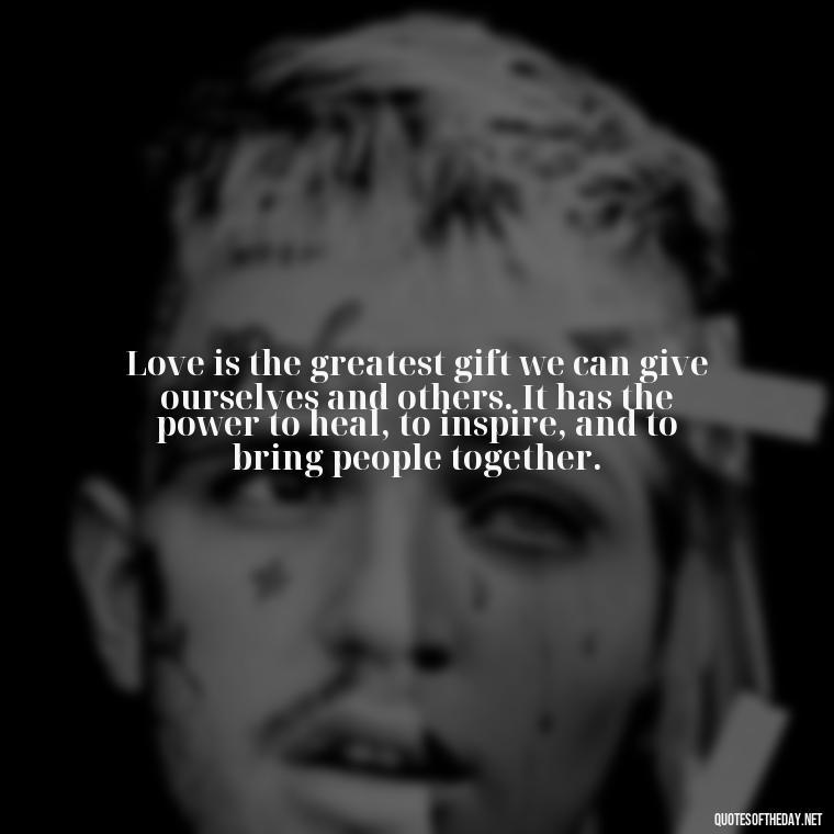 Love is the greatest gift we can give ourselves and others. It has the power to heal, to inspire, and to bring people together. - My Best Friend And Love Quotes