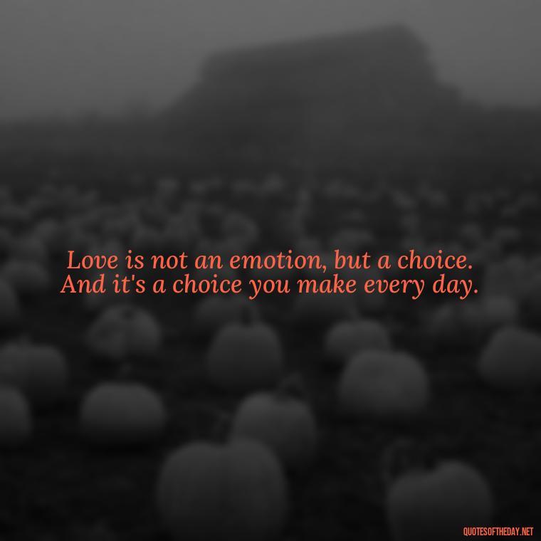 Love is not an emotion, but a choice. And it's a choice you make every day. - Marcus Aurelius Love Quotes