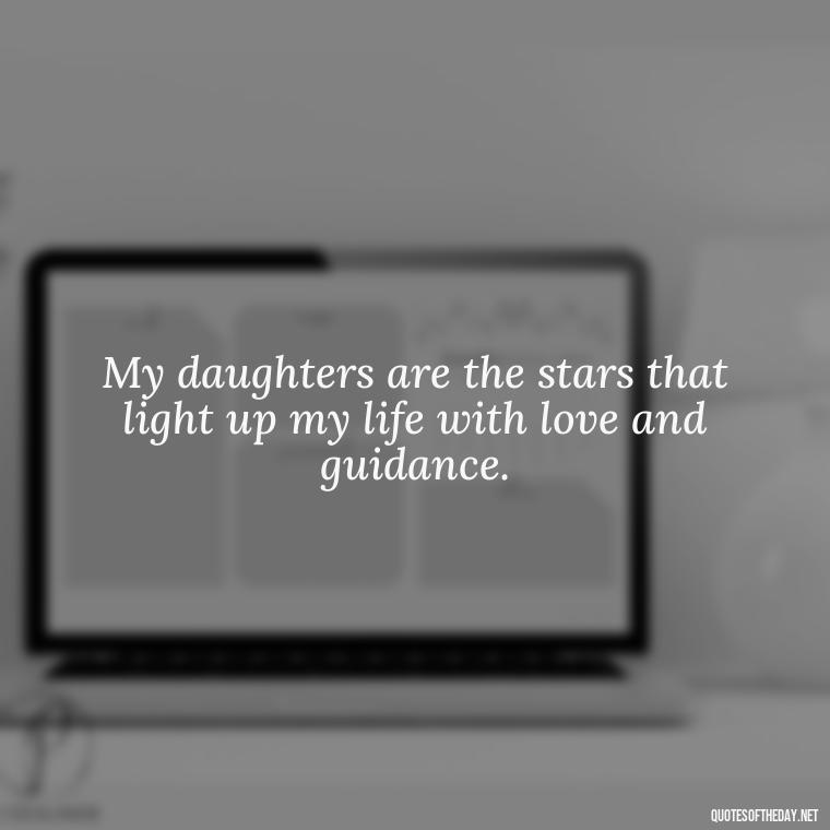 My daughters are the stars that light up my life with love and guidance. - I Love You My Daughters Quotes