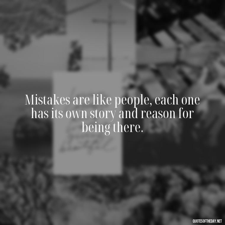 Mistakes are like people, each one has its own story and reason for being there. - Quotes About Mistakes And Love