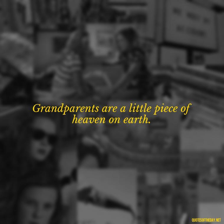 Grandparents are a little piece of heaven on earth. - Quotes About A Grandparents Love