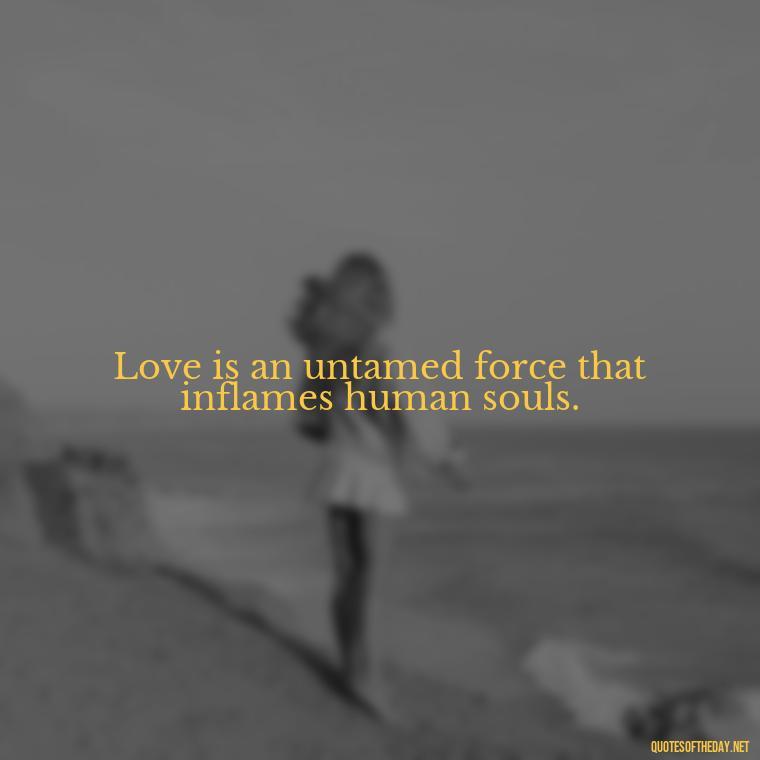 Love is an untamed force that inflames human souls. - Carl Jung Quotes Love