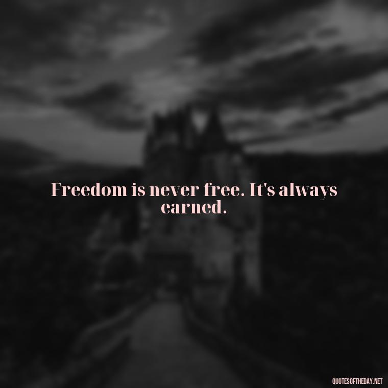 Freedom is never free. It's always earned. - Short 4Th Of July Quotes