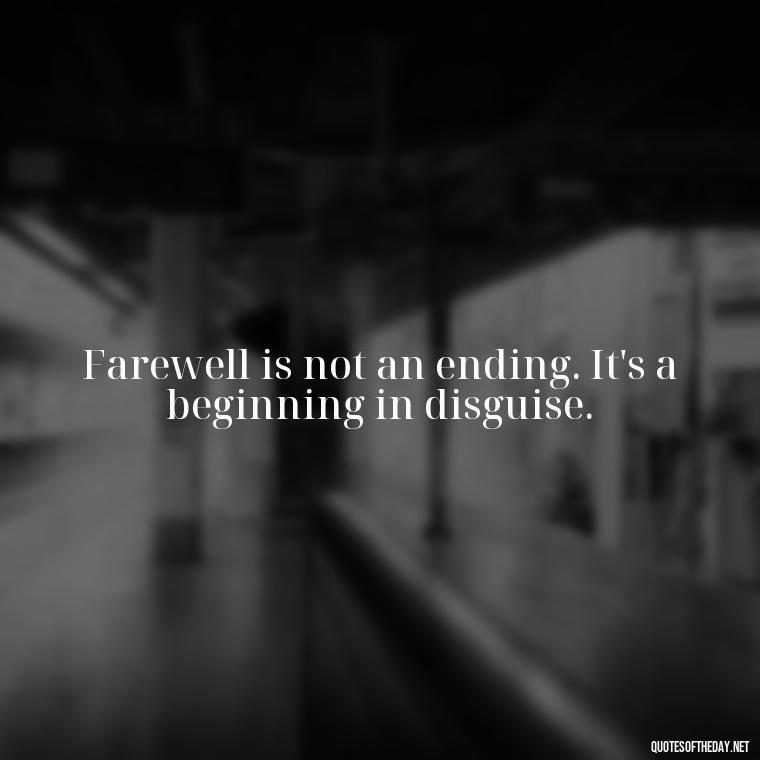 Farewell is not an ending. It's a beginning in disguise. - Short Quotes About Goodbye