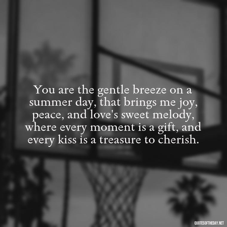 You are the gentle breeze on a summer day, that brings me joy, peace, and love's sweet melody, where every moment is a gift, and every kiss is a treasure to cherish. - Love Quotes For Her Shakespeare