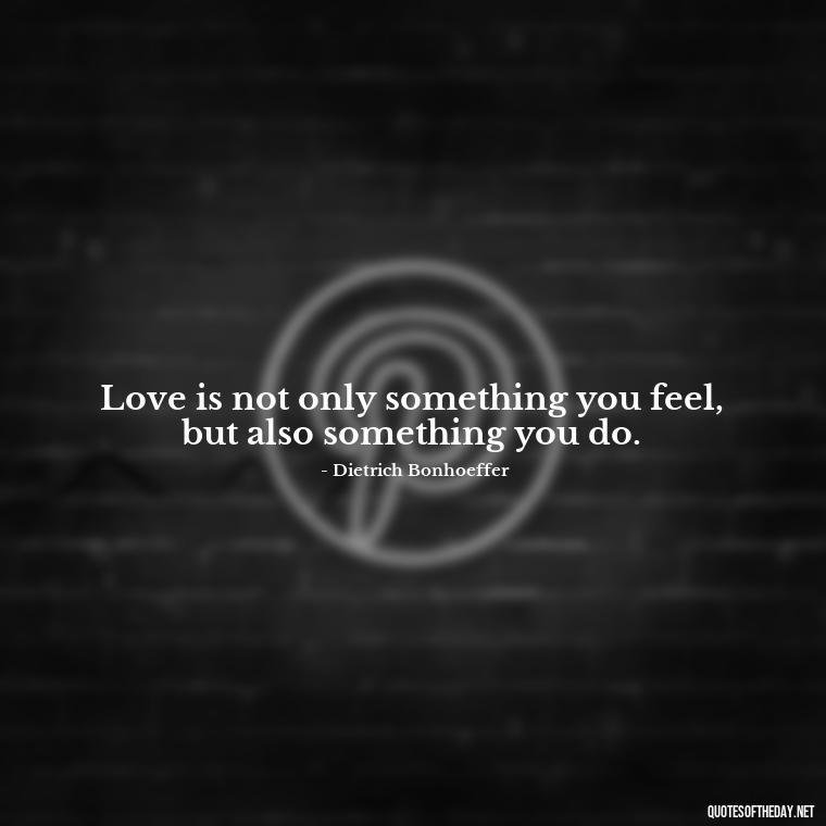 Love is not only something you feel, but also something you do. - I Miss My Love Quotes