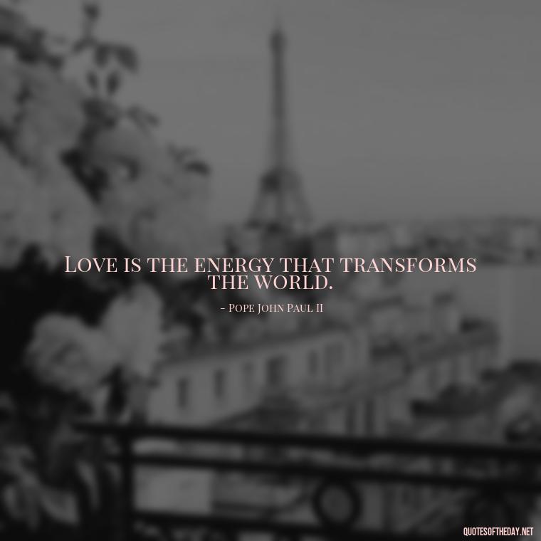 Love is the energy that transforms the world. - Erotic Love Quotes