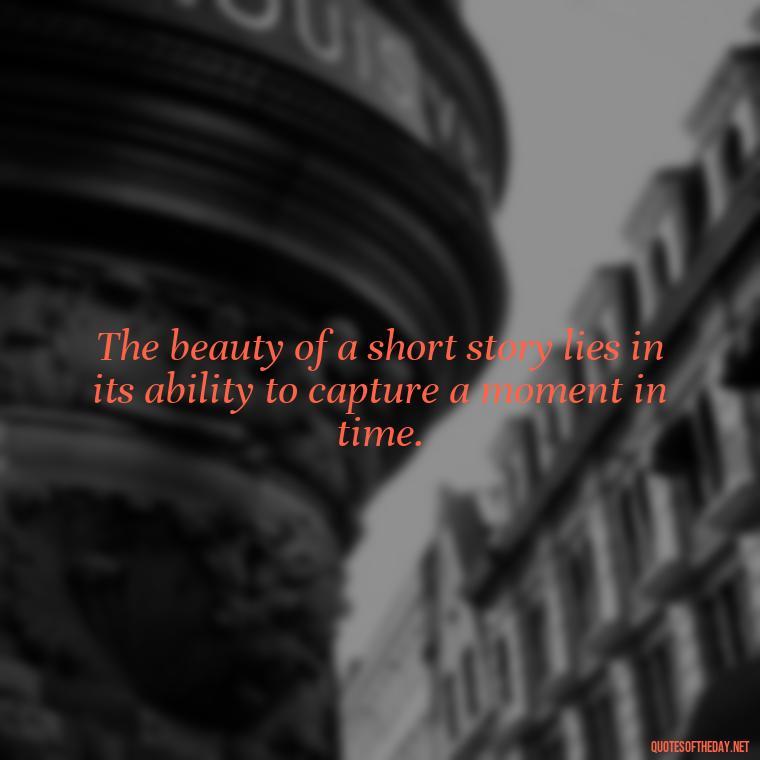 The beauty of a short story lies in its ability to capture a moment in time. - Are Short Stories In Quotes