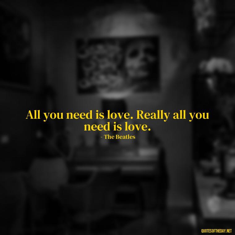 All you need is love. Really all you need is love. - Elephant Love Quotes