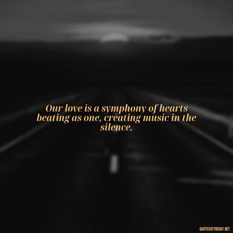 Our love is a symphony of hearts beating as one, creating music in the silence. - Love And Goodbye Quotes