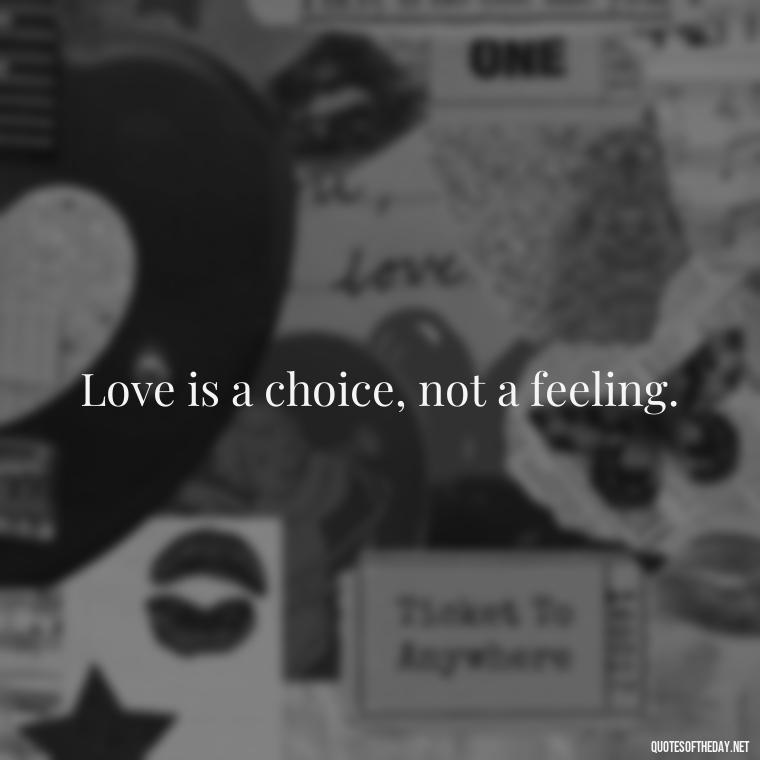 Love is a choice, not a feeling. - Love Song Quote