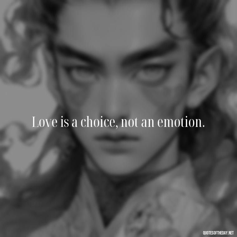 Love is a choice, not an emotion. - Quotes About Love And Caring